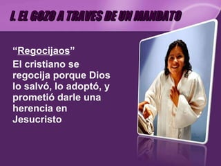 “ Regocijaos ” El cristiano se regocija porque Dios lo salvó, lo adoptó, y prometió darle una herencia en Jesucristo  I. EL GOZO A TRAVES DE UN MANDATO 
