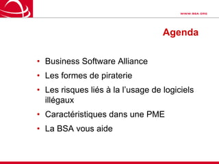 AgendaBusiness Software AllianceLes formes de piraterieLes risques liés à la l’usage de logiciels illégauxCaractéristiques dans une PMELa BSA vous aide