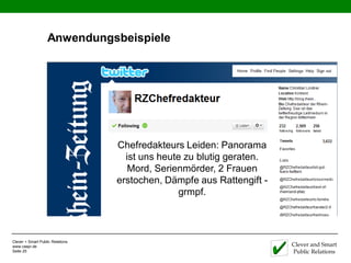 Anwendungsbeispiele




                                  Chefredakteurs Leiden: Panorama
                                    ist uns heute zu blutig geraten.
                                     Mord, Serienmörder, 2 Frauen
                                  erstochen, Dämpfe aus Rattengift -
                                                 grmpf.



Clever + Smart Public Relations
www.caspr.de                                                           Clever and Smart
Seite 25                                                               Public Relations
 