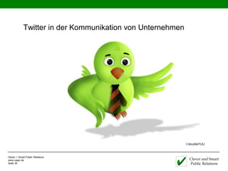 Twitter in der Kommunikation von Unternehmen




                                                            ©doubleYUU


Clever + Smart Public Relations
www.caspr.de                                                 Clever and Smart
Seite 35                                                     Public Relations
 