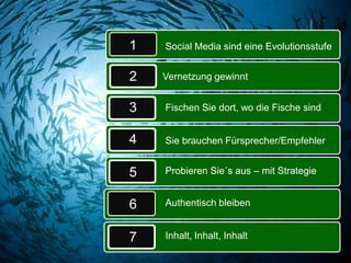 1     Netlens/massKlusive
                                      Social Media sind eine Evolutionsstufe


                                  2   Vernetzung gewinnt


                                  3   Fischen Sie dort, wo die Fische sind


                                  4   Sie brauchen Fürsprecher/Empfehler


                                  5   Probieren Sie´s aus – mit Strategie


                                  6   Authentisch bleiben


Clever + Smart Public Relations
www.caspr.de
                                  7   Inhalt, Inhalt, Inhalt
                                                                   Clever and Smart
Seite 48                                                           Public Relations
 