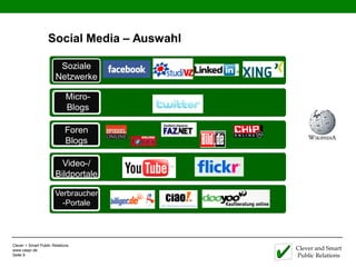 Social Media – Auswahl

                        Soziale
                       Netzwerke

                             Micro-
                             Blogs
                                                Landau
                             Foren
                             Blogs

                         Video-/
                       Bildportale

                       Verbraucher
                         -Portale




Clever + Smart Public Relations
www.caspr.de                                Clever and Smart
Seite 9                                     Public Relations
 