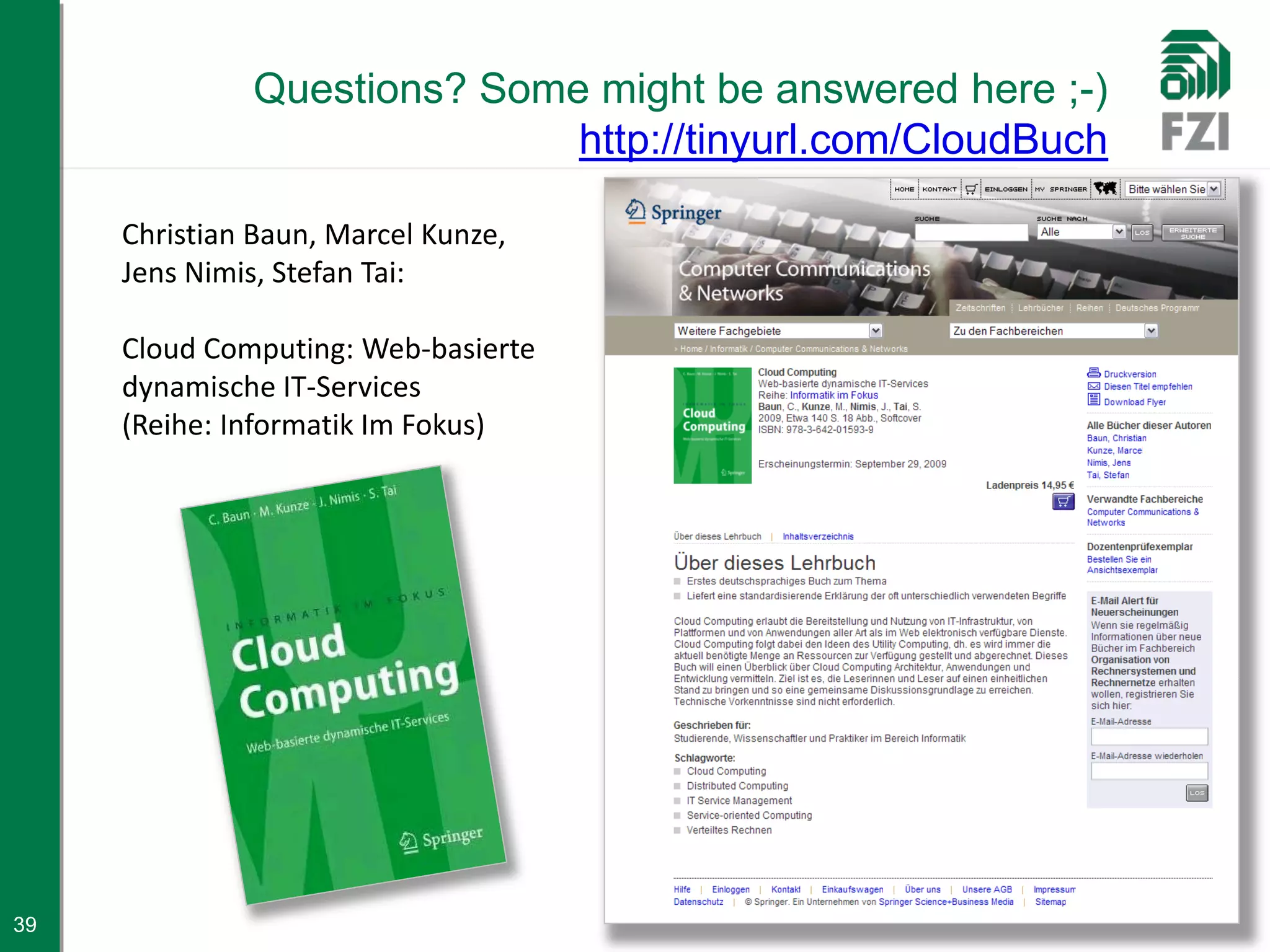 Questions? Some might be answered here ;-)
                             http://tinyurl.com/CloudBuch

     Christian Baun, Marcel Kunze,
     Jens Nimis, Stefan Tai:

     Cloud Computing: Web-basierte
     dynamische IT-Services
     (Reihe: Informatik Im Fokus)




39
 