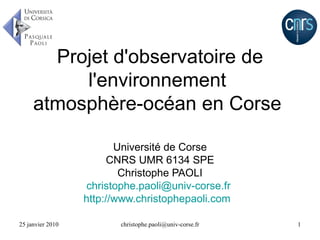 Projet d'observatoire de l'environnement  atmosphère-océan en Corse  Université de Corse CNRS UMR 6134 SPE Christophe PAOLI [email_address]   http://www.christophepaoli.com   