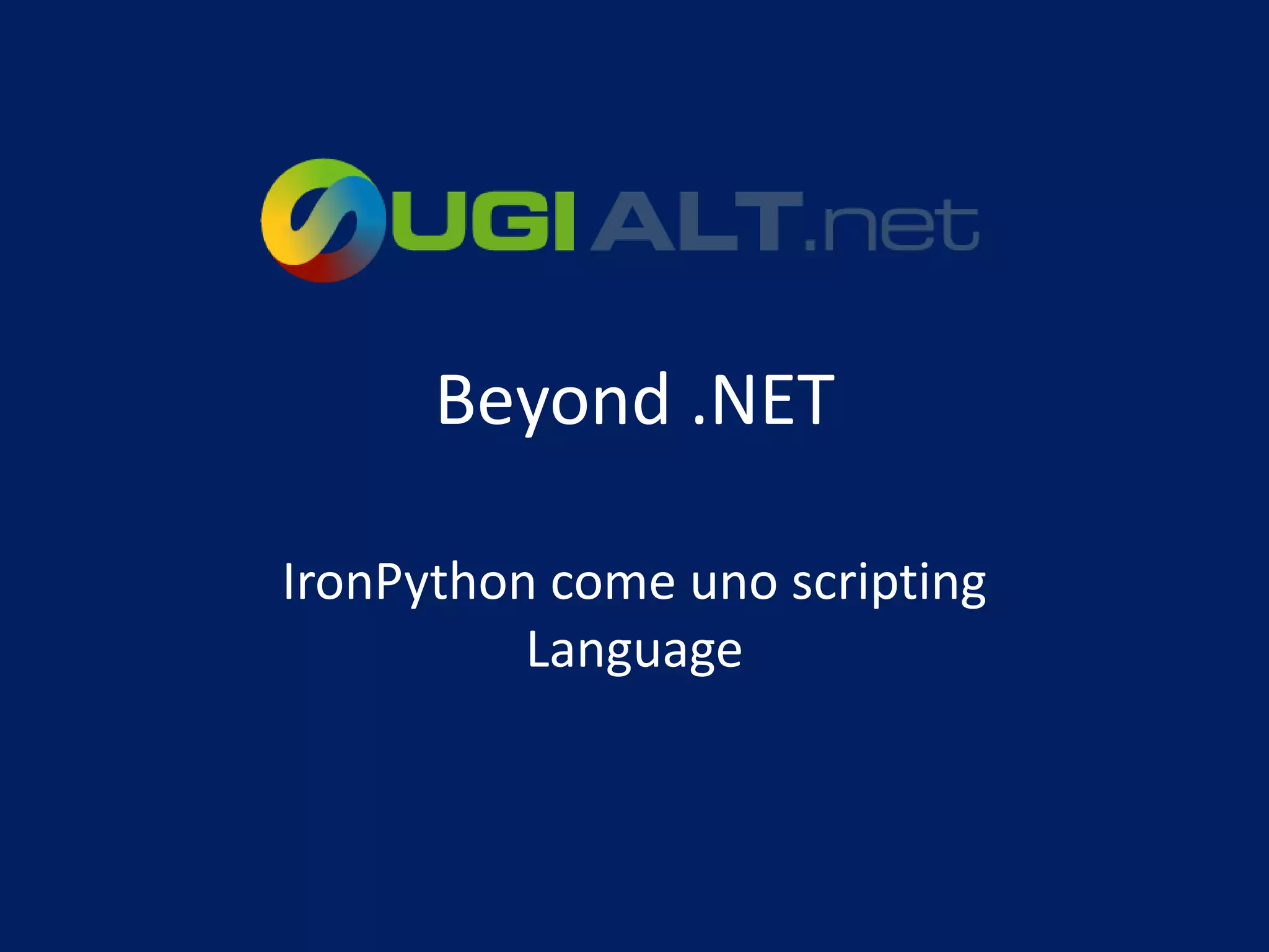 Beyond .NET

IronPython come uno scripting
          Language
 