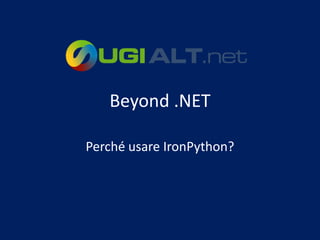 Beyond .NET

Perché usare IronPython?
 