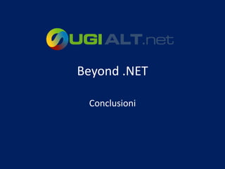 Beyond .NET

 Conclusioni
 