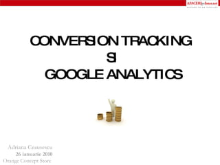 Adriana Ceausescu 26 ianuarie 2010 Orange Concept Store  CONVERSION TRACKING SI GOOGLE ANALYTICS 