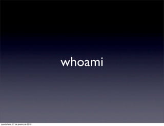 whoami



quarta-feira, 27 de janeiro de 2010
 