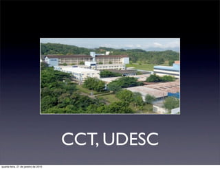 CCT, UDESC
quarta-feira, 27 de janeiro de 2010
 