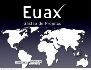 São	
  Paulo,	
  SP
                                 Curi.ba,	
  PR
                                                  Joinville,	
  SC

quarta-feira, 27 de janeiro de 2010
 