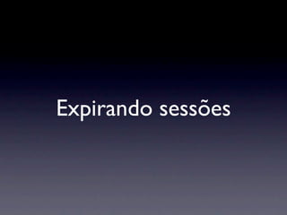 Expirando sessões
 