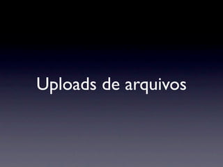 Uploads de arquivos
 