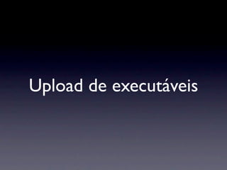 Upload de executáveis
 