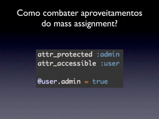 Como combater aproveitamentos
    do mass assignment?
 