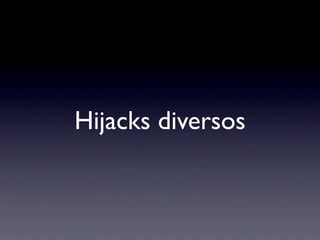 Hijacks diversos
 