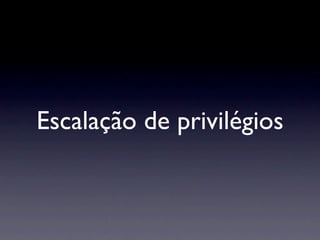 Escalação de privilégios
 