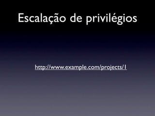Escalação de privilégios


   http://www.example.com/projects/1
 