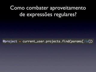 Como combater aproveitamento
   de expressões regulares?
 