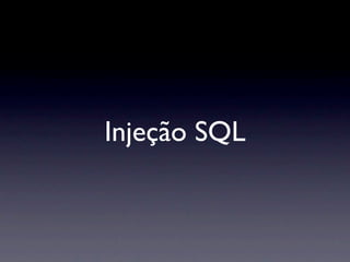 Injeção SQL
 