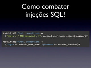Como combater
 injeções SQL?
 