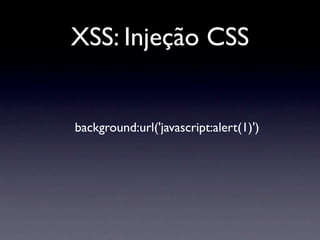 XSS: Injeção CSS


background:url('javascript:alert(1)')
 