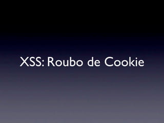 XSS: Roubo de Cookie
 