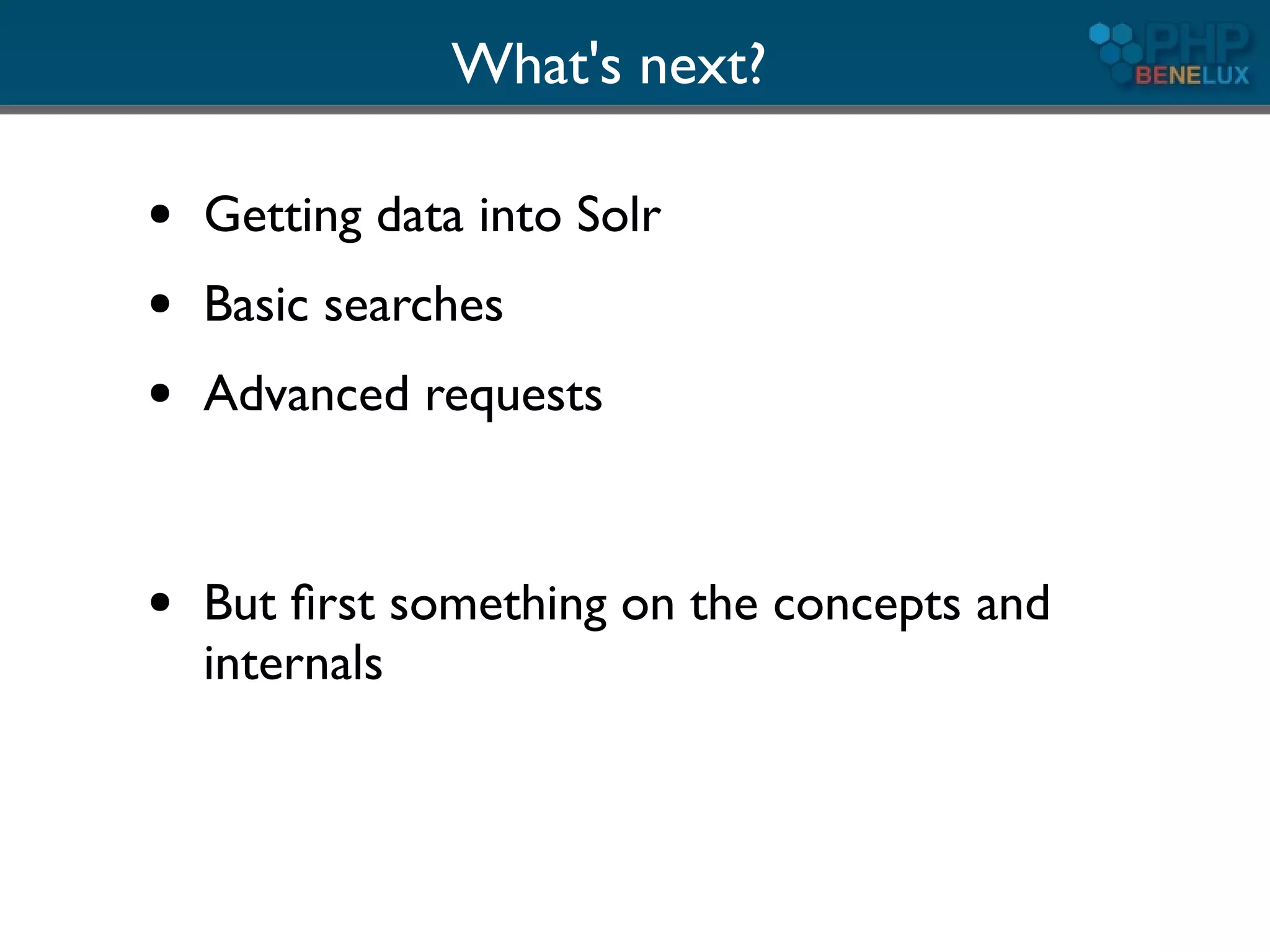 What's next?

●   Getting data into Solr
●   Basic searches
●   Advanced requests


●   But ﬁrst something on the concepts and
    internals
 