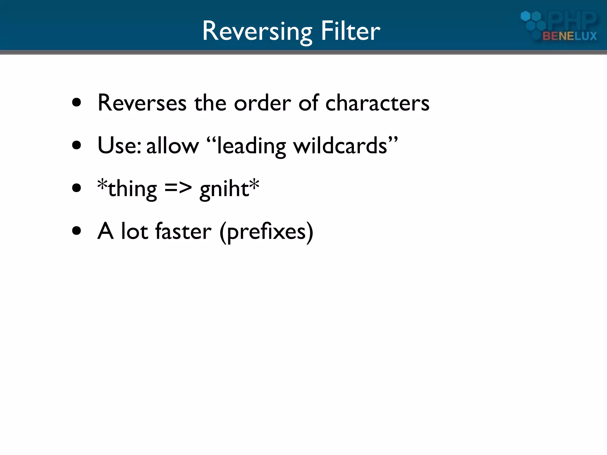 Reversing Filter

●   Reverses the order of characters
●   Use: allow “leading wildcards”
●   *thing => gniht*
●   A lot faster (preﬁxes)
 