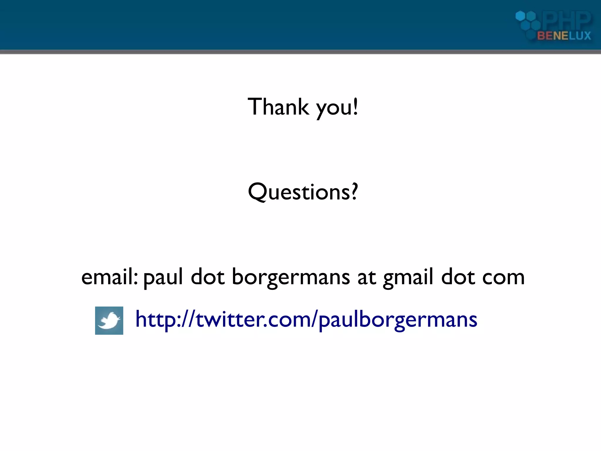 Thank you!


                Questions?


email: paul dot borgermans at gmail dot com
     http://twitter.com/paulborgermans
 