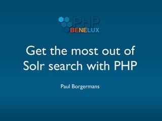 Get the most out of
Solr search with PHP
      Paul Borgermans
 