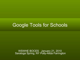 Google Tools for Schools WSWHE BOCES  January 21, 2010  Saratoga Spring, NY Polly-Alida Farrington 
