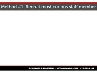 Method #1: Recruit most curious staff member
 