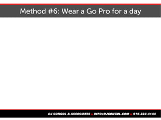Method #6: Wear a Go Pro for a day
* GoPro camera not included. Some duct tape required.
 