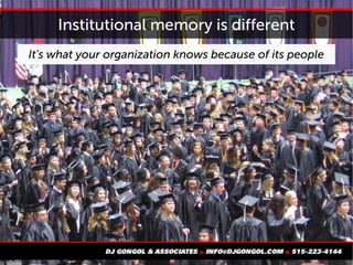 Institutional memory is different
It's what your organization knows because of its people
 