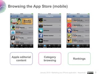 Browsing the App Store (mobile)




 Apple editorial       Category
                                                             Rankings
    content            browsing


                                                                                  ..…….
                   January 2010 • Marketing your iPhone application #appstudy •   8
 