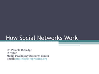 How Social Networks Work Dr. Pamela Rutledge Director Media Psychology Research Center Email:  [email_address]   