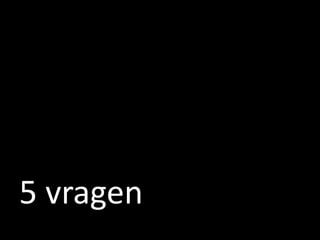 5 vragen
 