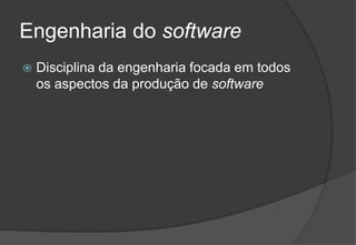Engenharia do softwareDisciplina da engenharia focada em todos os aspectos da produção de software2009/201011Engenharia do Software I