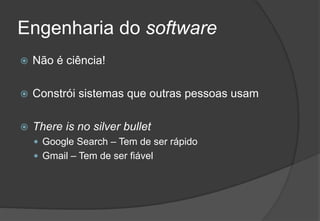 Engenharia do softwareNão é ciência!Constrói sistemas que outras pessoas usamThereis no silverbulletGoogle Search – Tem de ser rápidoGmail – Tem de ser fiável2009/201013Engenharia do Software I