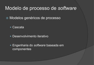 Modelo de processo de softwareModelos genéricos de processoCascataDesenvolvimento iterativoEngenharia do software baseada em componentes2009/201024Engenharia do Software I