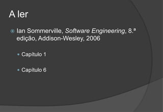 A lerIanSommerville, Software Engineering, 8.ª edição, Addison-Wesley, 2006Capítulo 1Capítulo 62009/201034Engenharia do Software I