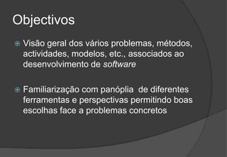 ObjectivosVisão geral dos vários problemas, métodos, actividades, modelos, etc., associados ao desenvolvimento de softwareFamiliarização com panóplia  de diferentes ferramentas e perspectivas permitindo boas escolhas face a problemas concretos2009/201036Engenharia do Software I