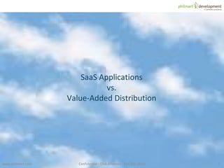 www.philmart.com Confidential - Club Alliances - Feb 5th. 2010 SaaS Applications vs. Value-Added Distribution 