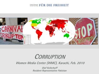 CORRUPTION
Women Media Center (WMC), Karachi, Feb. 2010
                   Olaf Kellerhoff
          Resident Representative Pakistan
 