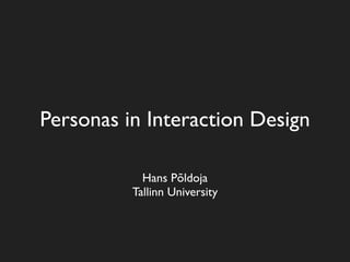 Personas in Interaction Design

            Hans Põldoja
          Tallinn University
 