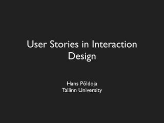User Stories in Interaction
         Design

          Hans Põldoja
        Tallinn University
 