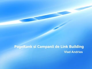 PageRank si Campanii de Link Building Vlad Andries 