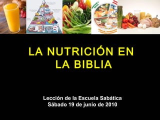 LA NUTRICIÓN EN
    LA BIBLIA

  Lección de la Escuela Sabática
   Sábado 19 de junio de 2010
 