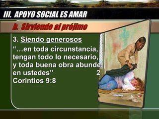3.  Siendo generosos “… en toda circunstancia, tengan todo lo necesario, y toda buena obra abunde en ustedes”  2 Corintios 9:8 III.  APOYO SOCIAL ES AMAR 
